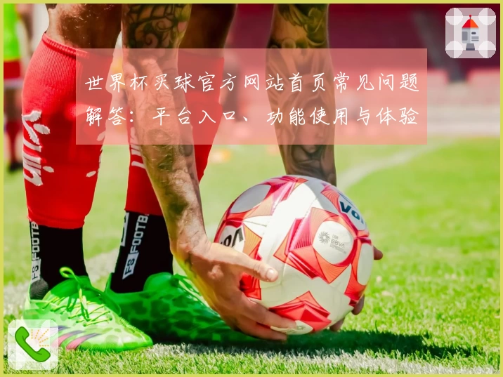 世界杯买球官方网站首页常见问题解答：平台入口、功能使用与体验指南