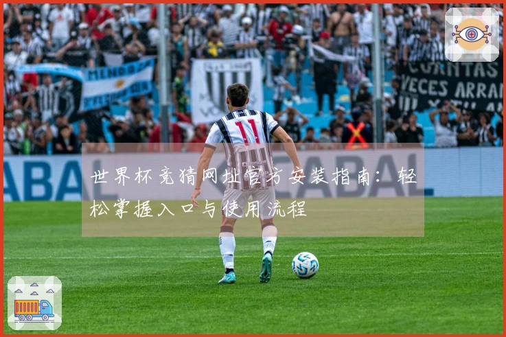 世界杯竞猜网址官方安装指南:轻松掌握入口与使用流程